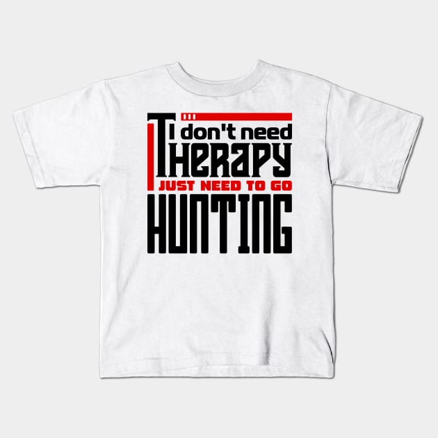 I don't need therapy, I just need to go hunting Kids T-Shirt by colorsplash